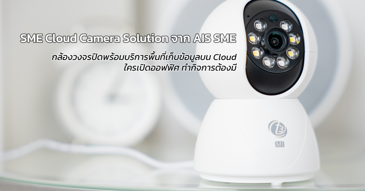 Review : กล้องวงจรปิดพร้อมบริการพื้นที่เก็บข้อมูลบน Cloud ใครเปิดออฟฟิศ ทำกิจการต้องมี... เพราะความปลอดภัยกับความสะดวกต้องมาพร้อมกัน!!! กับ SME Cloud Camera Solution จาก AIS SME